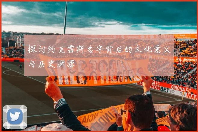 探讨约克雷斯名字背后的文化意义与历史渊源